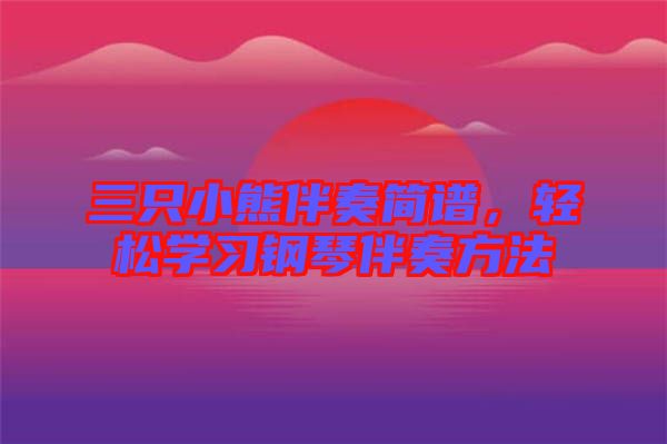 三只小熊伴奏簡譜，輕松學習鋼琴伴奏方法