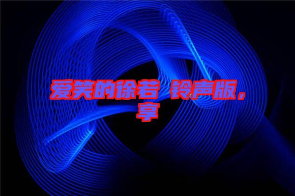 愛笑的徐若瑄鈴聲版，享