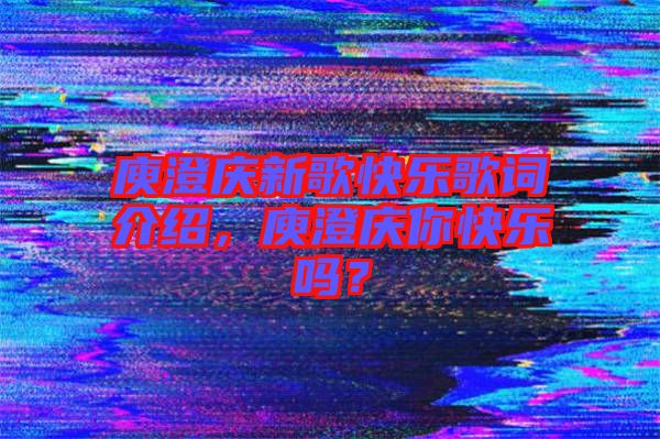 庾澄慶新歌快樂歌詞介紹，庾澄慶你快樂嗎？