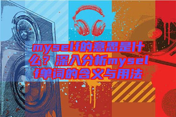 myself的意思是什么？深入分析myself單詞的含義與用法
