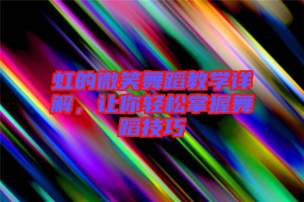 虹的微笑舞蹈教學詳解，讓你輕松掌握舞蹈技巧