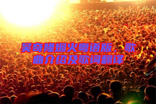 吳奇隆煙火粵語版，歌曲介紹及歌詞翻譯