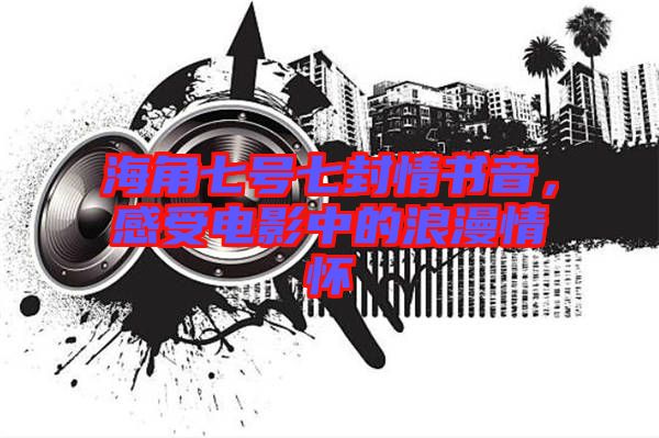 海角七號七封情書音，感受電影中的浪漫情懷