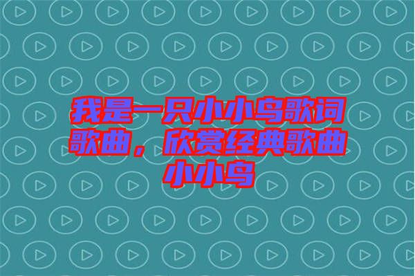 我是一只小小鳥歌詞歌曲，欣賞經(jīng)典歌曲小小鳥