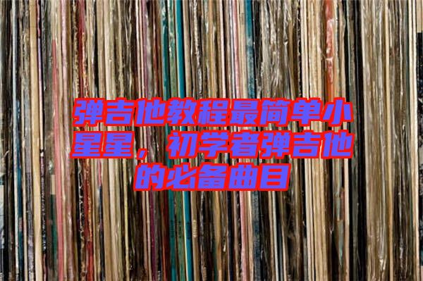 彈吉他教程最簡單小星星，初學者彈吉他的必備曲目