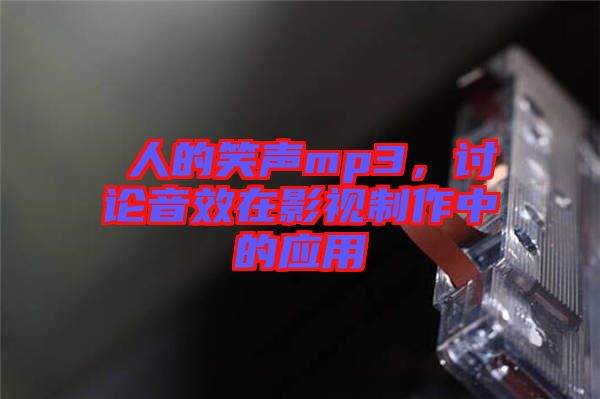 瘆人的笑聲mp3，討論音效在影視制作中的應用