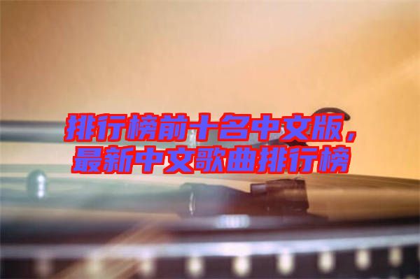 排行榜前十名中文版，最新中文歌曲排行榜
