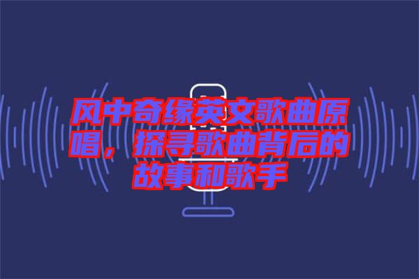 風(fēng)中奇緣英文歌曲原唱，探尋歌曲背后的故事和歌手