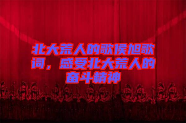 北大荒人的歌侯旭歌詞，感受北大荒人的奮斗精神