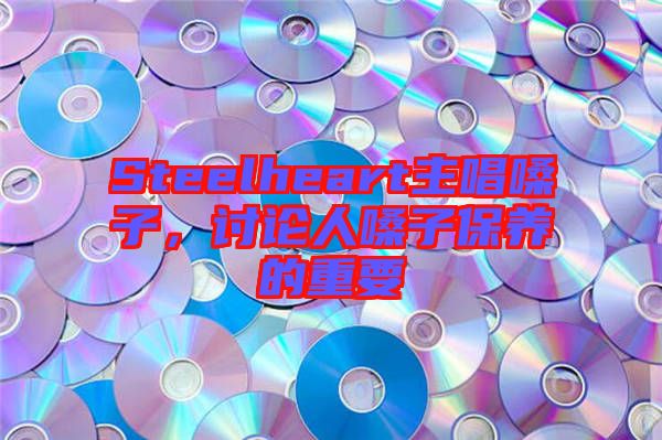 Steelheart主唱嗓子，討論人嗓子保養的重要