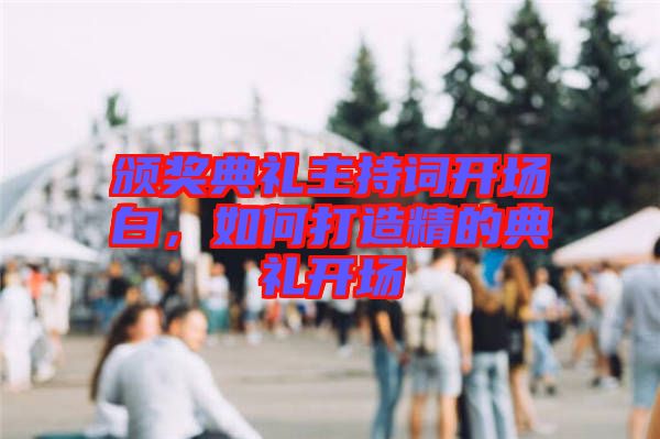 頒獎典禮主持詞開場白，如何打造精的典禮開場