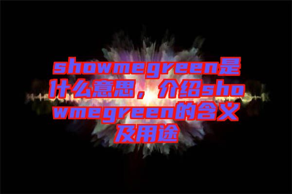 showmegreen是什么意思，介紹showmegreen的含義及用途