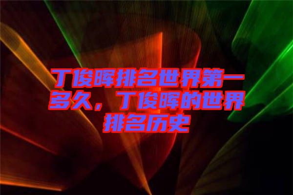 丁俊暉排名世界第一多久，丁俊暉的世界排名歷史