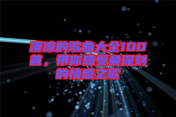 凄涼的歌曲大全100首，帶你感受最深刻的情感之歌