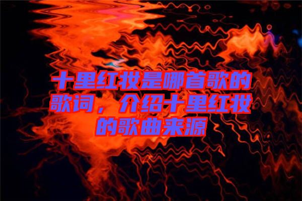 十里紅妝是哪首歌的歌詞，介紹十里紅妝的歌曲來源