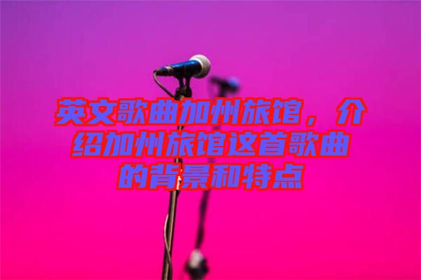 英文歌曲加州旅館，介紹加州旅館這首歌曲的背景和特點