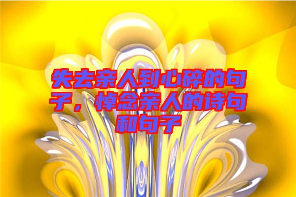 失去親人到心碎的句子，悼念親人的詩句和句子