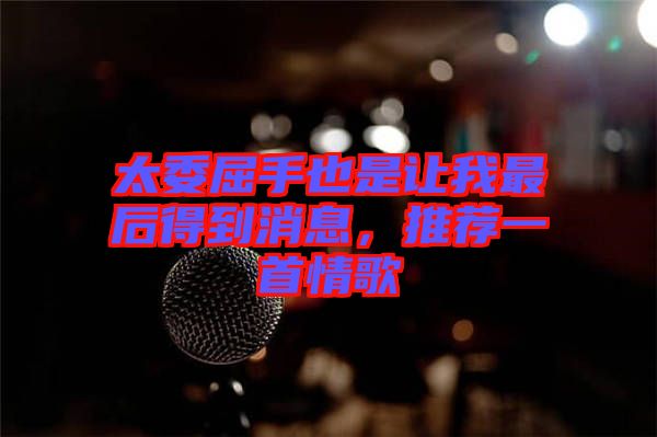 太委屈手也是讓我最后得到消息，推薦一首情歌