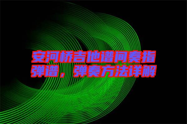 安河橋吉他譜間奏指彈譜，彈奏方法詳解