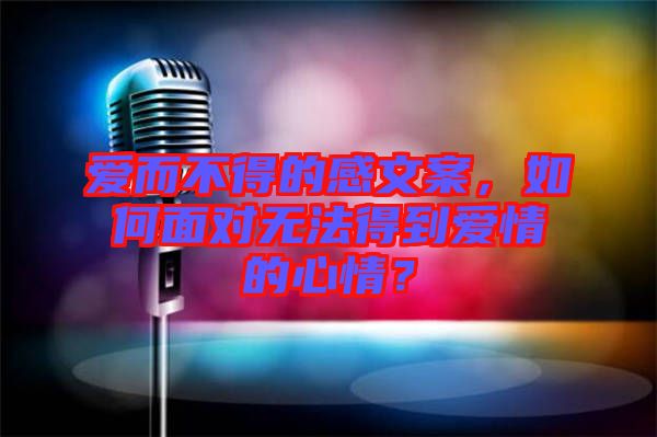 愛而不得的感文案，如何面對無法得到愛情的心情？