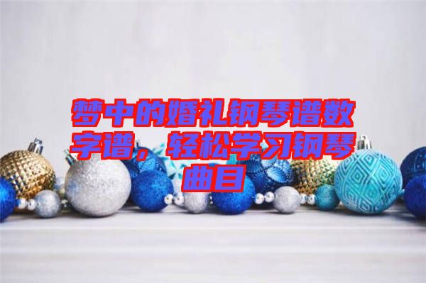 夢(mèng)中的婚禮鋼琴譜數(shù)字譜，輕松學(xué)習(xí)鋼琴曲目