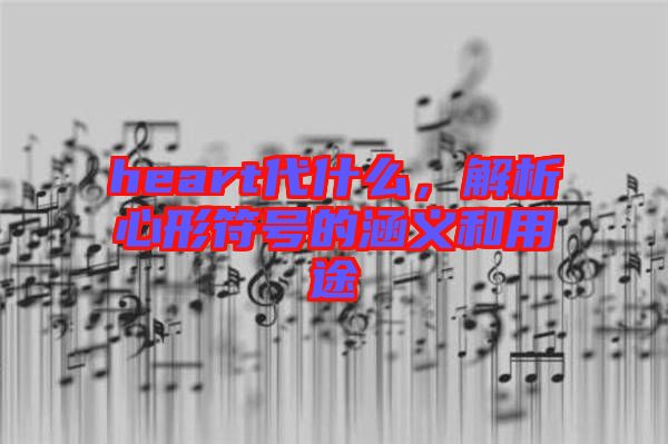 heart代什么，解析心形符號的涵義和用途
