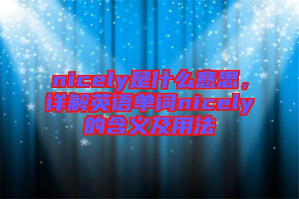 nicely是什么意思，詳解英語單詞nicely的含義及用法