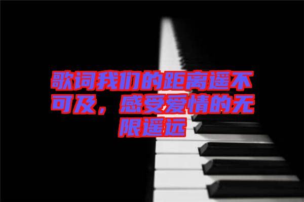 歌詞我們的距離遙不可及，感受愛情的無限遙遠