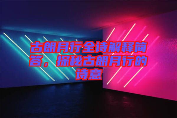 古朗月行全詩解釋簡答，探秘古朗月行的詩意