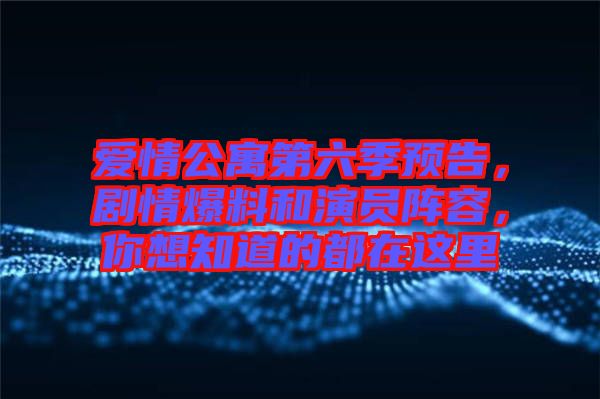 愛情公寓第六季預告，劇情爆料和演員陣容，你想知道的都在這里