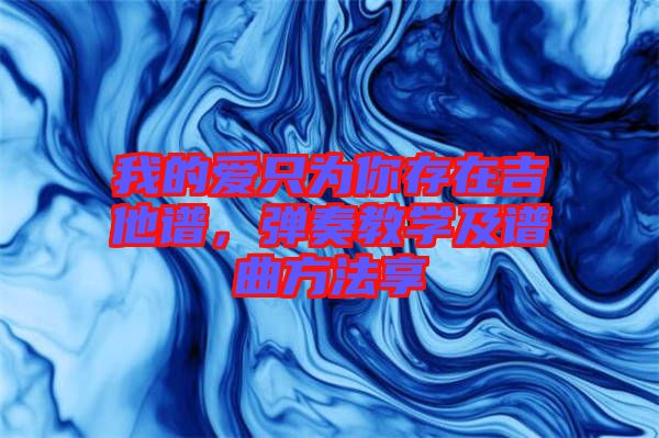 我的愛只為你存在吉他譜，彈奏教學(xué)及譜曲方法享
