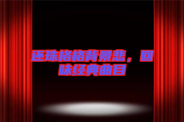 還珠格格背景悲，回味經(jīng)典曲目