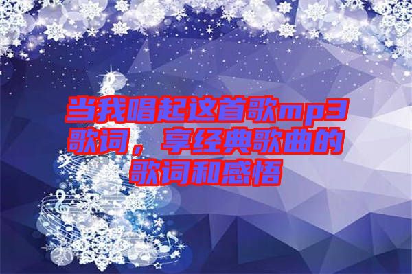 當(dāng)我唱起這首歌mp3歌詞，享經(jīng)典歌曲的歌詞和感悟