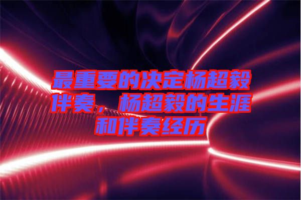 最重要的決定楊超毅伴奏，楊超毅的生涯和伴奏經歷