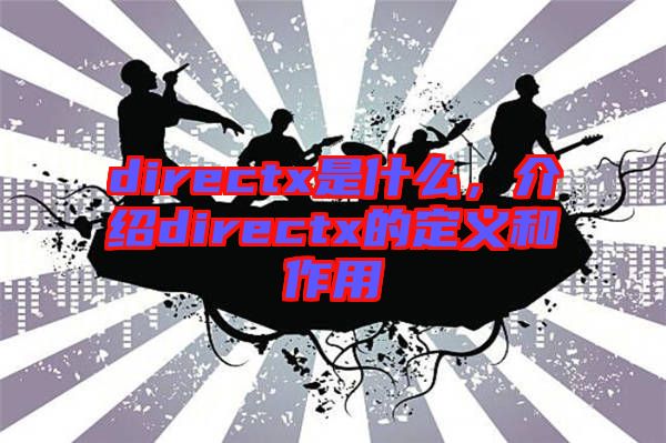 directx是什么，介紹directx的定義和作用