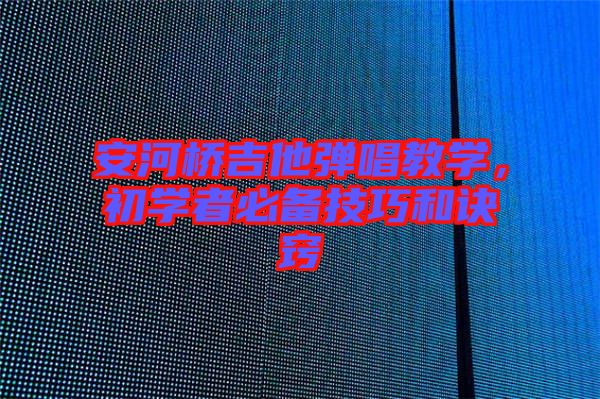 安河橋吉他彈唱教學，初學者必備技巧和訣竅