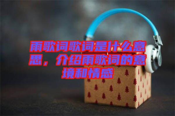 雨歌詞歌詞是什么意思，介紹雨歌詞的意境和情感