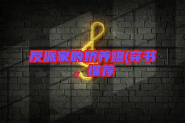 反派家的嬌養媳(穿書，推薦
