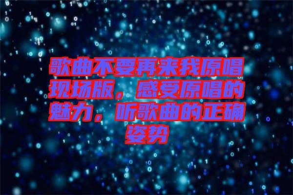 歌曲不要再來(lái)我原唱現(xiàn)場(chǎng)版，感受原唱的魅力，聽(tīng)歌曲的正確姿勢(shì)