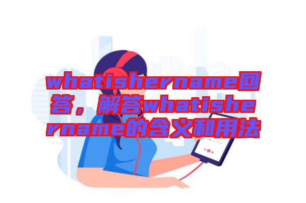 whatishername回答，解答whatishername的含義和用法