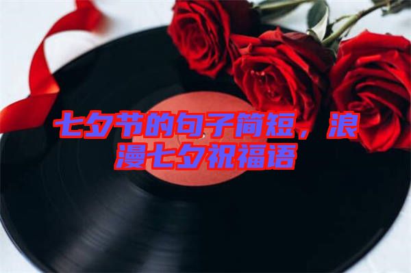 七夕節的句子簡短，浪漫七夕祝福語