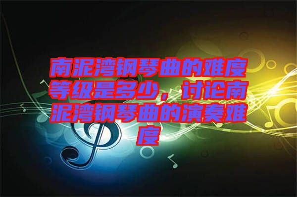 南泥灣鋼琴曲的難度等級是多少，討論南泥灣鋼琴曲的演奏難度