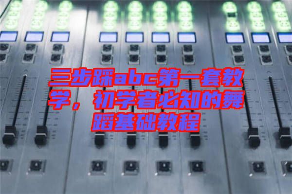 三步踩abc第一套教學，初學者必知的舞蹈基礎教程
