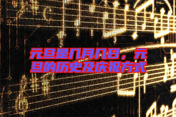 元旦是幾月幾日，元旦的歷史及慶祝方式