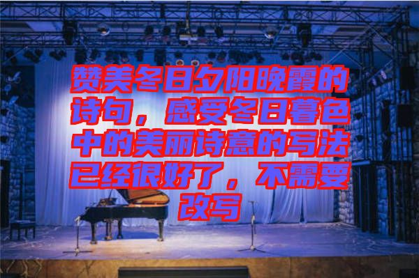 贊美冬日夕陽(yáng)晚霞的詩(shī)句，感受冬日暮色中的美麗詩(shī)意的寫法已經(jīng)很好了，不需要改寫