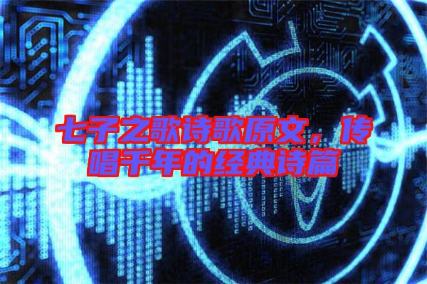 七子之歌詩歌原文，傳唱千年的經典詩篇