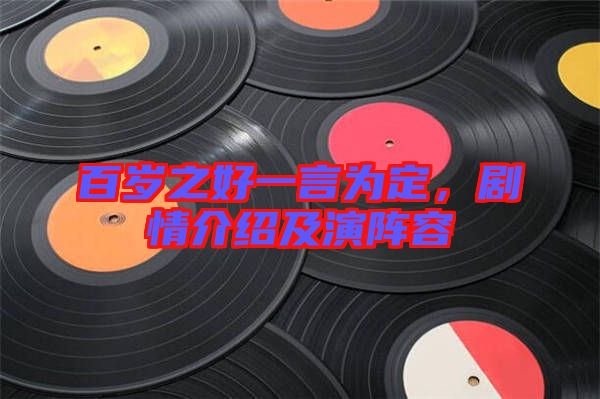 百歲之好一言為定，劇情介紹及演陣容
