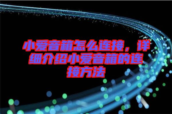 小愛音箱怎么連接，詳細介紹小愛音箱的連接方法