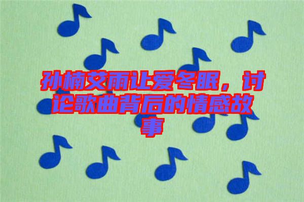 孫楠艾雨讓愛冬眠，討論歌曲背后的情感故事