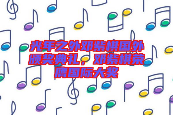 光年之外鄧紫棋國外頒獎(jiǎng)典禮，鄧紫棋榮膺國際大獎(jiǎng)